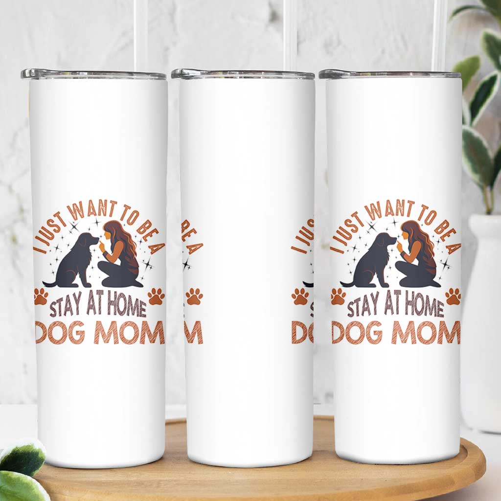 Cute Dog Lover Skinny Tumbler I Just Want To Be A Stay At Home Dog Mom