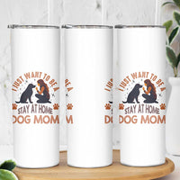 Cute Dog Lover Skinny Tumbler I Just Want To Be A Stay At Home Dog Mom
