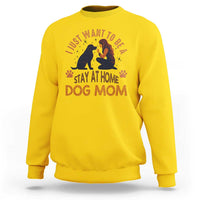 Cute Dog Lover Sweatshirt I Just Want To Be A Stay At Home Dog Mom - Wonder Print Shop