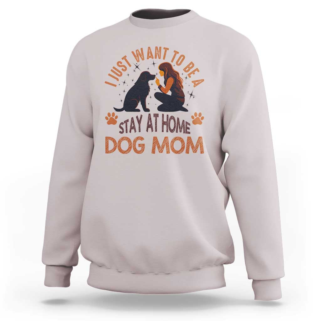 Cute Dog Lover Sweatshirt I Just Want To Be A Stay At Home Dog Mom - Wonder Print Shop
