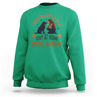 Cute Dog Lover Sweatshirt I Just Want To Be A Stay At Home Dog Mom - Wonder Print Shop