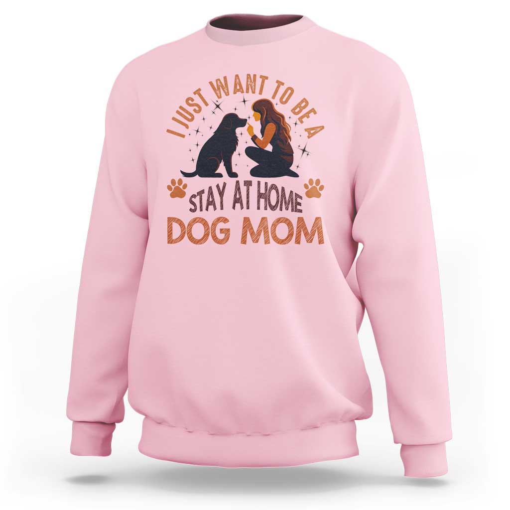 Cute Dog Lover Sweatshirt I Just Want To Be A Stay At Home Dog Mom - Wonder Print Shop