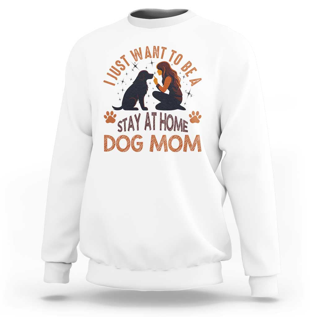Cute Dog Lover Sweatshirt I Just Want To Be A Stay At Home Dog Mom - Wonder Print Shop