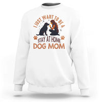 Cute Dog Lover Sweatshirt I Just Want To Be A Stay At Home Dog Mom - Wonder Print Shop