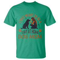 Cute Dog Lover T Shirt I Just Want To Be A Stay At Home Dog Mom - Wonder Print Shop