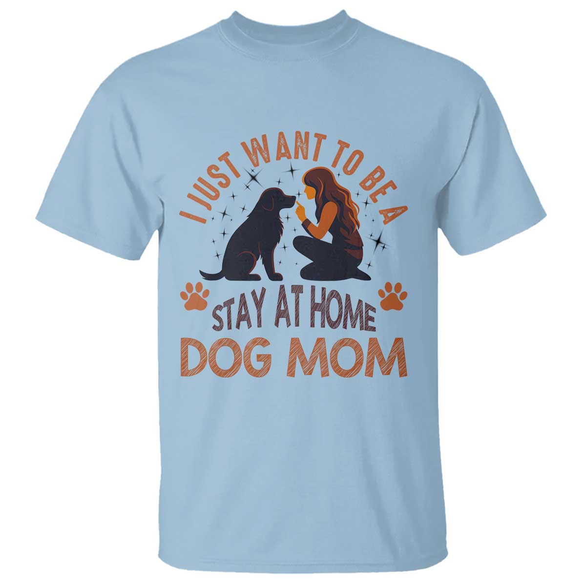 Cute Dog Lover T Shirt I Just Want To Be A Stay At Home Dog Mom - Wonder Print Shop