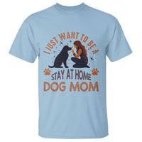 Cute Dog Lover T Shirt I Just Want To Be A Stay At Home Dog Mom - Wonder Print Shop