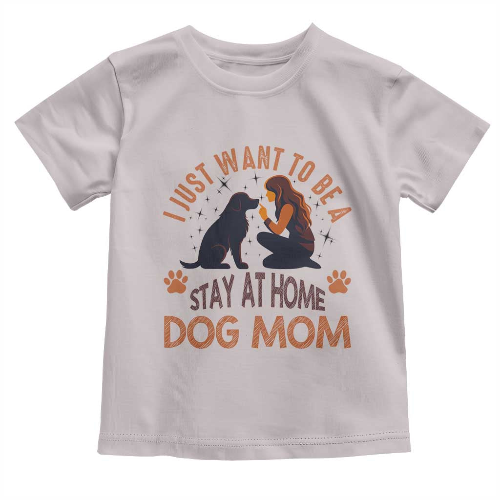Cute Dog Lover Toddler T Shirt I Just Want To Be A Stay At Home Dog Mom - Wonder Print Shop