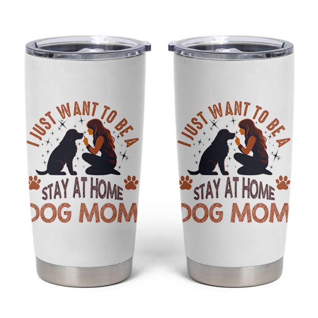 Cute Dog Lover Tumbler Cup I Just Want To Be A Stay At Home Dog Mom