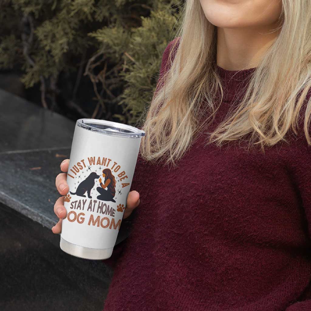 Cute Dog Lover Tumbler Cup I Just Want To Be A Stay At Home Dog Mom