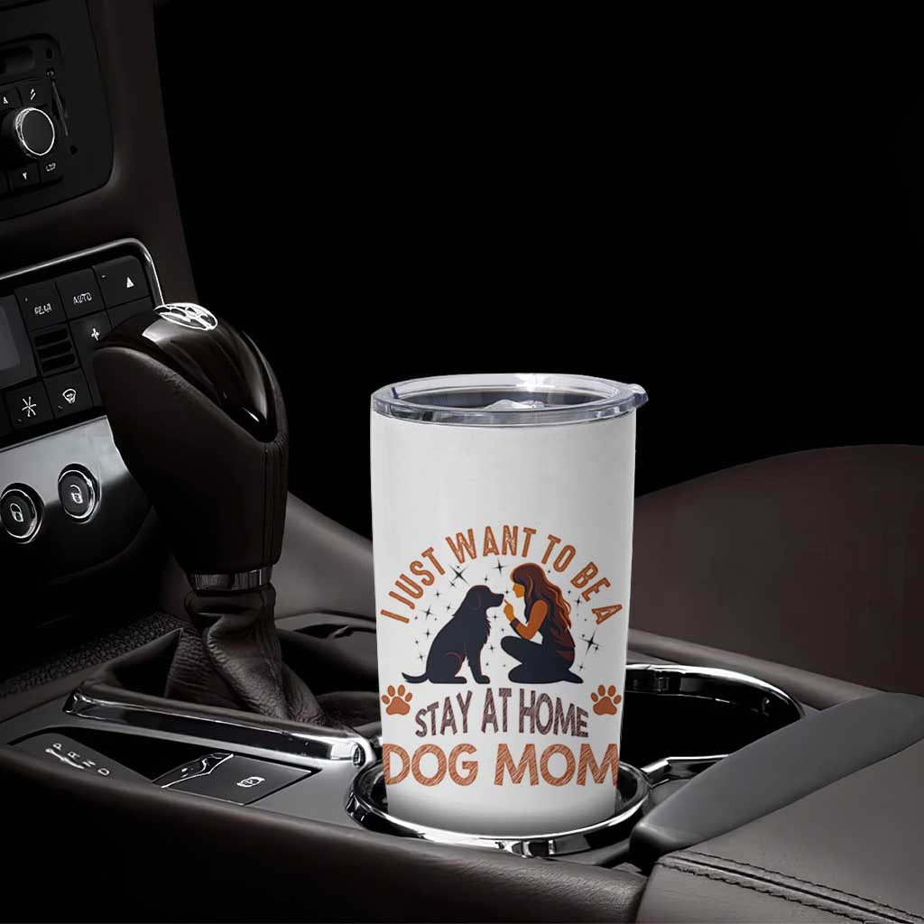 Cute Dog Lover Tumbler Cup I Just Want To Be A Stay At Home Dog Mom