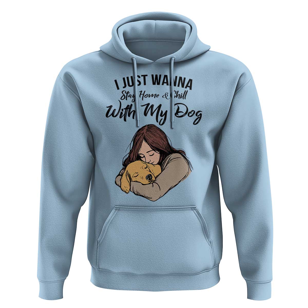Funny Dog Lover Hoodie I Just Wanna Stay Home With My Dog - Wonder Print Shop