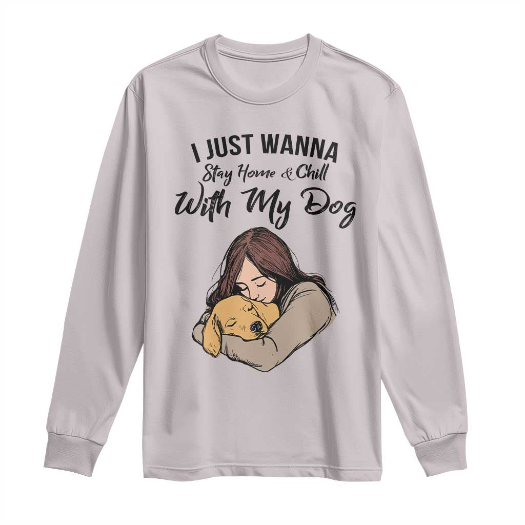 Funny Dog Lover Long Sleeve Shirt I Just Wanna Stay Home With My Dog - Wonder Print Shop