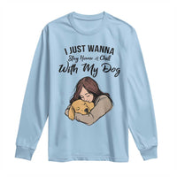 Funny Dog Lover Long Sleeve Shirt I Just Wanna Stay Home With My Dog - Wonder Print Shop