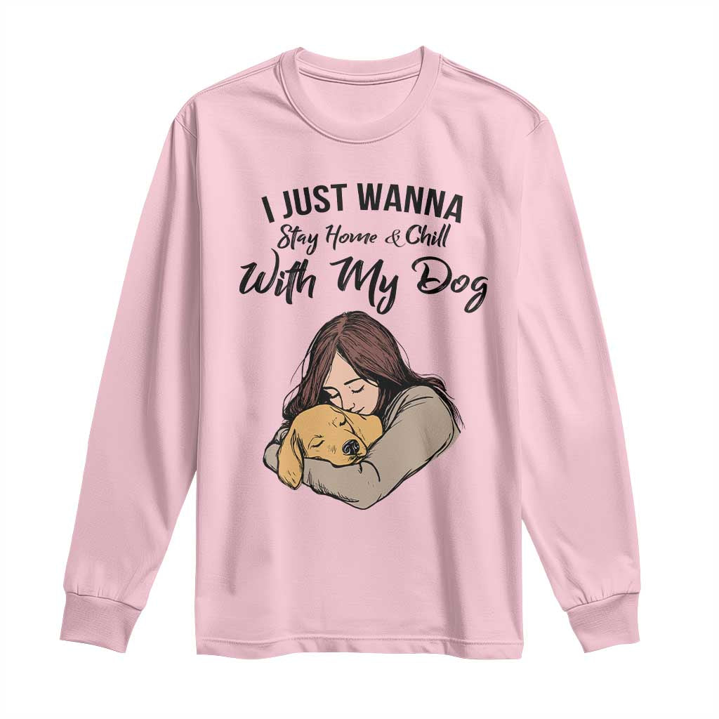 Funny Dog Lover Long Sleeve Shirt I Just Wanna Stay Home With My Dog - Wonder Print Shop