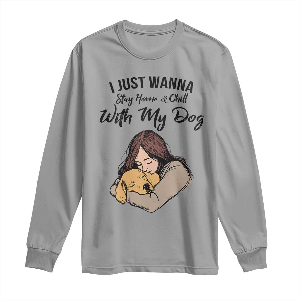 Funny Dog Lover Long Sleeve Shirt I Just Wanna Stay Home With My Dog - Wonder Print Shop