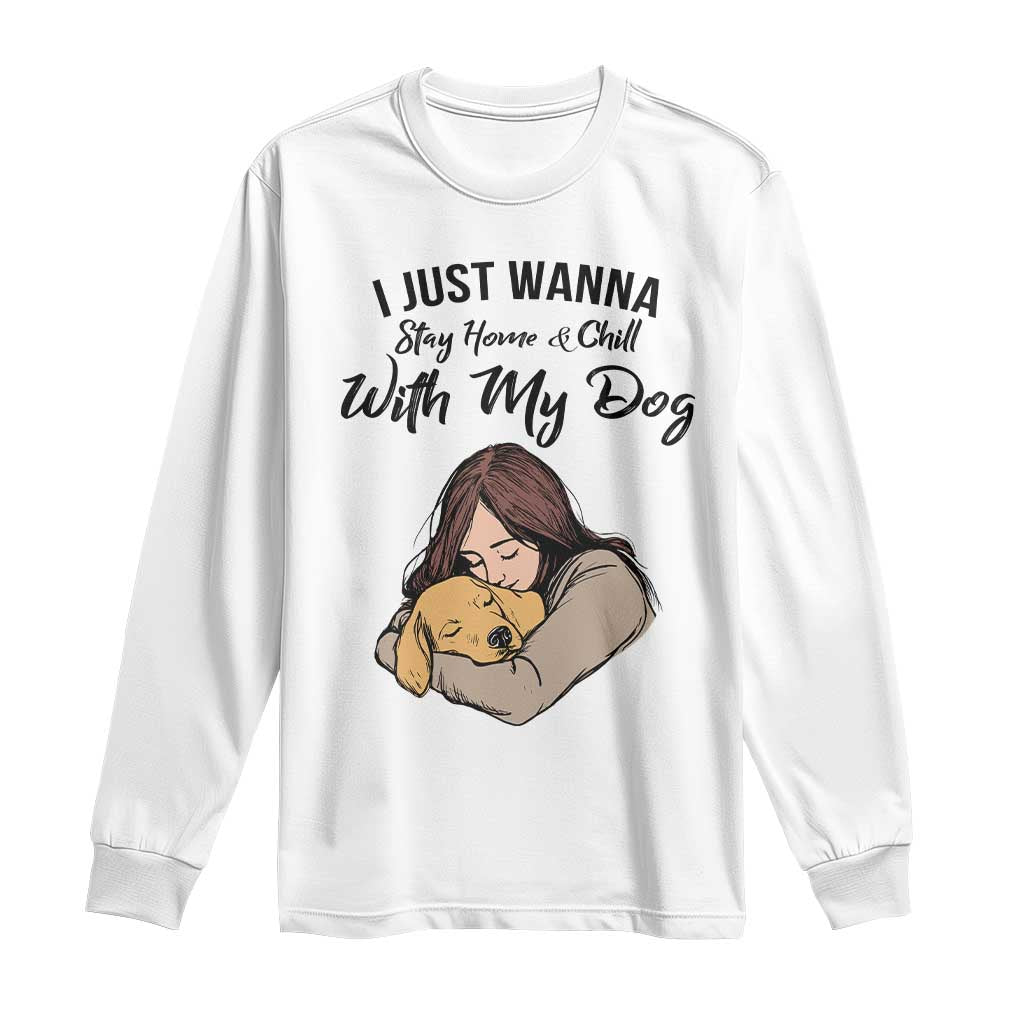 Funny Dog Lover Long Sleeve Shirt I Just Wanna Stay Home With My Dog - Wonder Print Shop