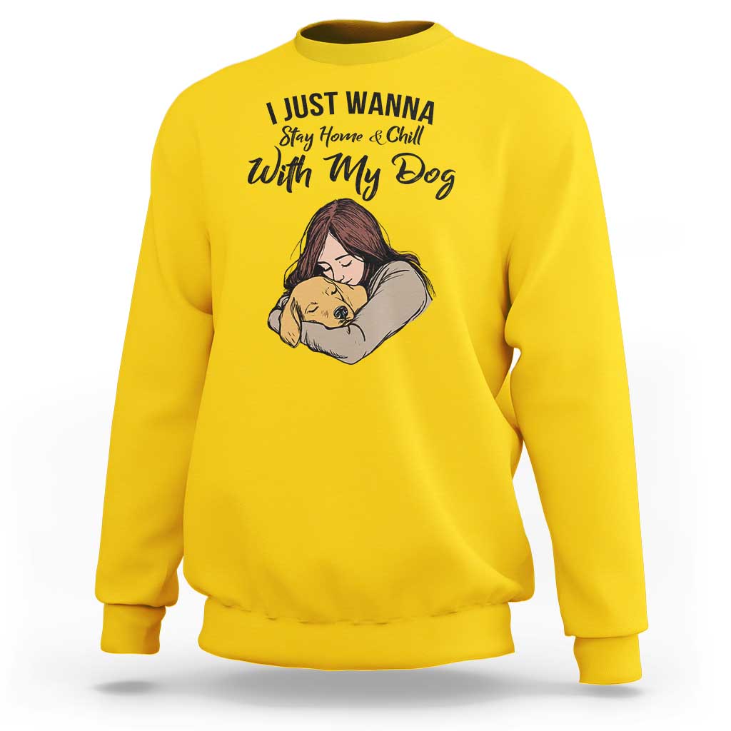 Funny Dog Lover Sweatshirt I Just Wanna Stay Home With My Dog - Wonder Print Shop