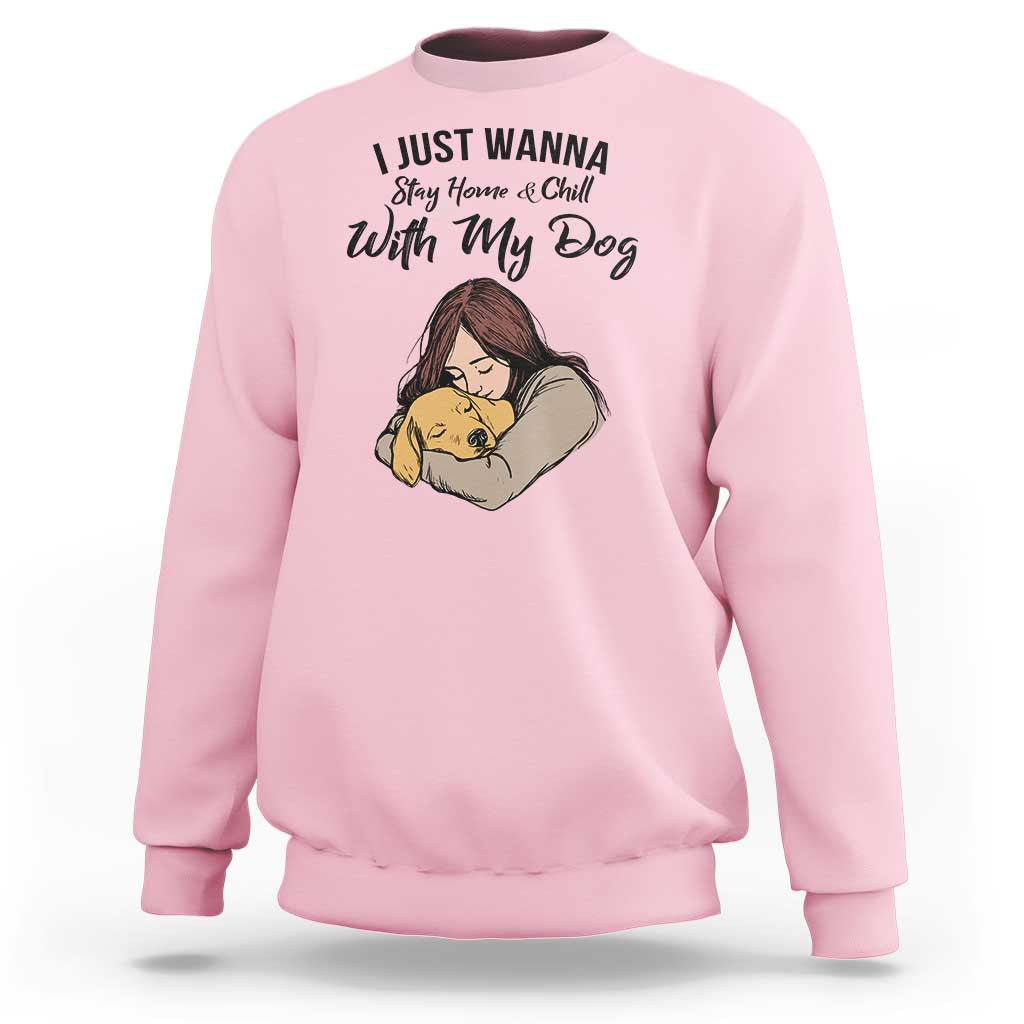 Funny Dog Lover Sweatshirt I Just Wanna Stay Home With My Dog - Wonder Print Shop