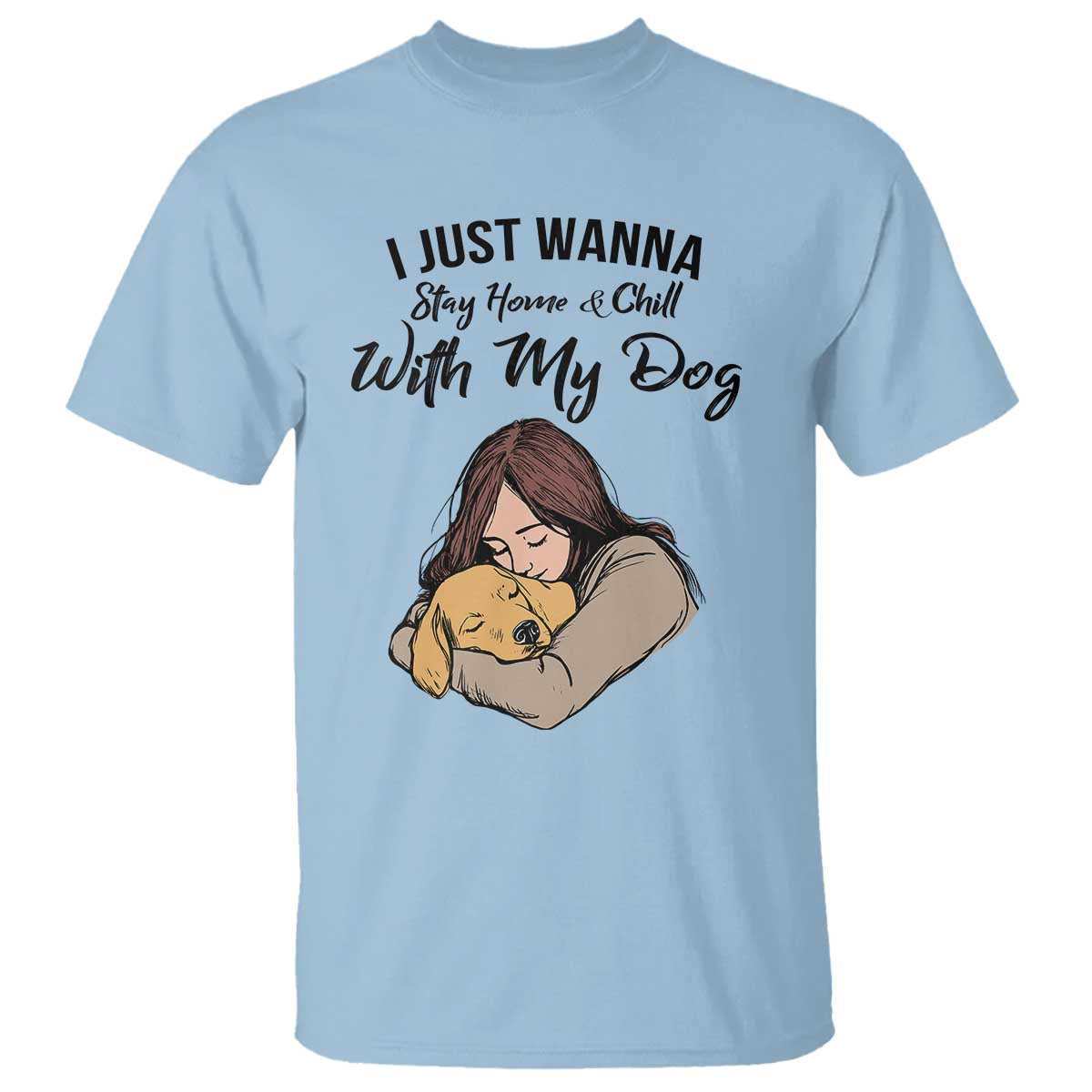 Funny Dog Lover T Shirt I Just Wanna Stay Home With My Dog - Wonder Print Shop
