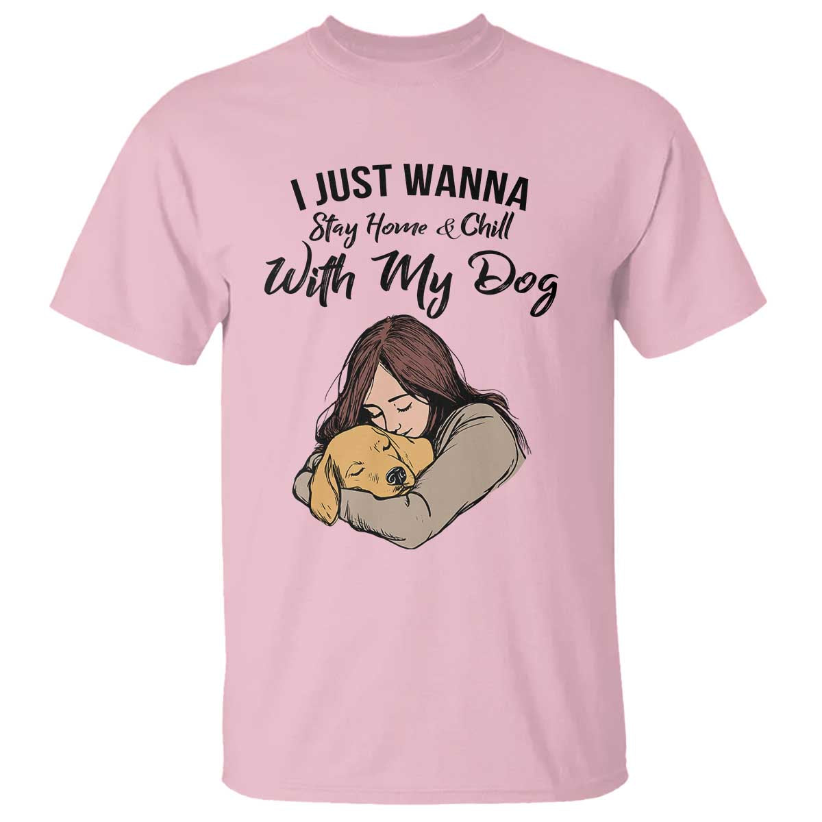 Funny Dog Lover T Shirt I Just Wanna Stay Home With My Dog - Wonder Print Shop