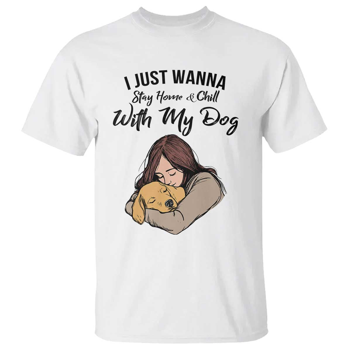 Funny Dog Lover T Shirt I Just Wanna Stay Home With My Dog - Wonder Print Shop
