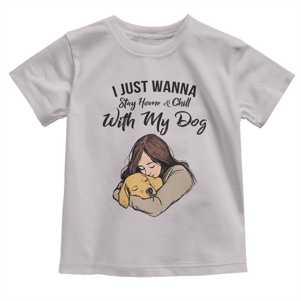 Funny Dog Lover Toddler T Shirt I Just Wanna Stay Home With My Dog - Wonder Print Shop