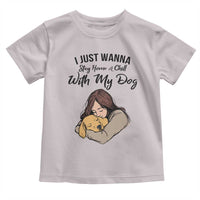 Funny Dog Lover Toddler T Shirt I Just Wanna Stay Home With My Dog - Wonder Print Shop