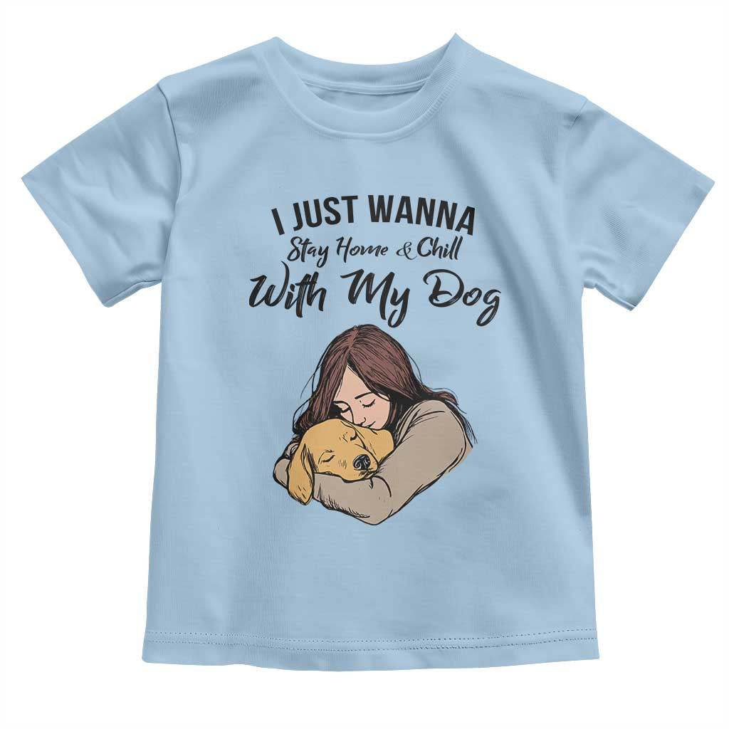 Funny Dog Lover Toddler T Shirt I Just Wanna Stay Home With My Dog - Wonder Print Shop