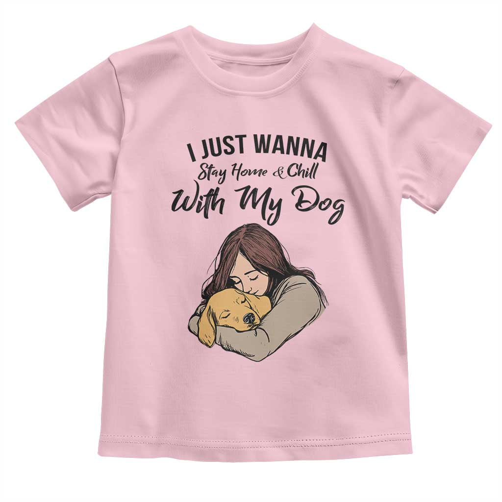 Funny Dog Lover Toddler T Shirt I Just Wanna Stay Home With My Dog - Wonder Print Shop