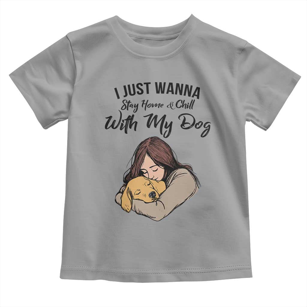 Funny Dog Lover Toddler T Shirt I Just Wanna Stay Home With My Dog - Wonder Print Shop