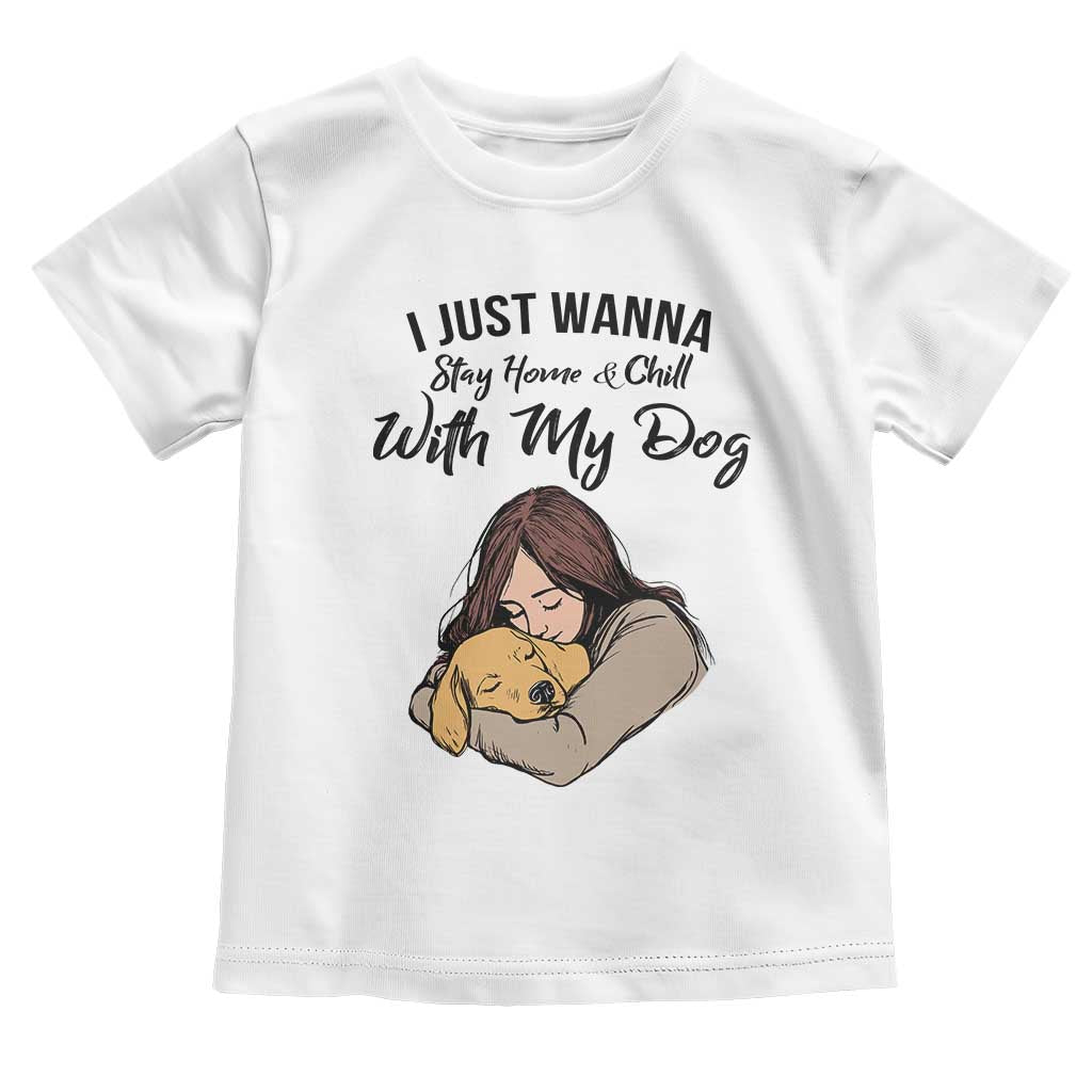 Funny Dog Lover Toddler T Shirt I Just Wanna Stay Home With My Dog - Wonder Print Shop
