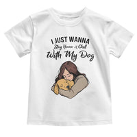Funny Dog Lover Toddler T Shirt I Just Wanna Stay Home With My Dog - Wonder Print Shop