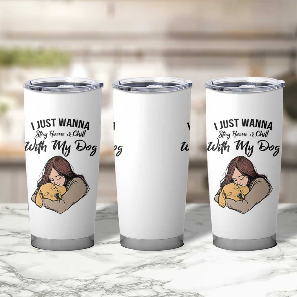 Funny Dog Lover Tumbler Cup I Just Wanna Stay Home With My Dog