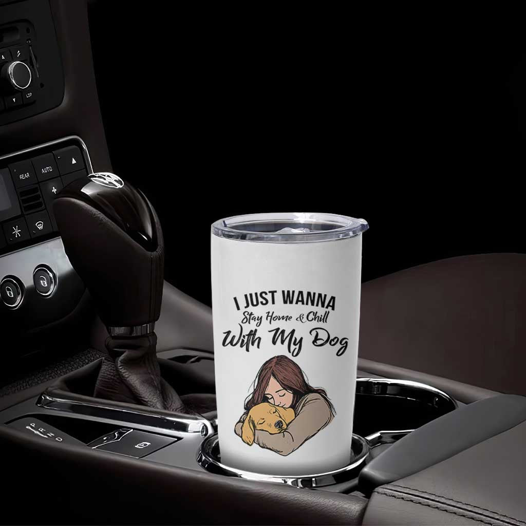 Funny Dog Lover Tumbler Cup I Just Wanna Stay Home With My Dog