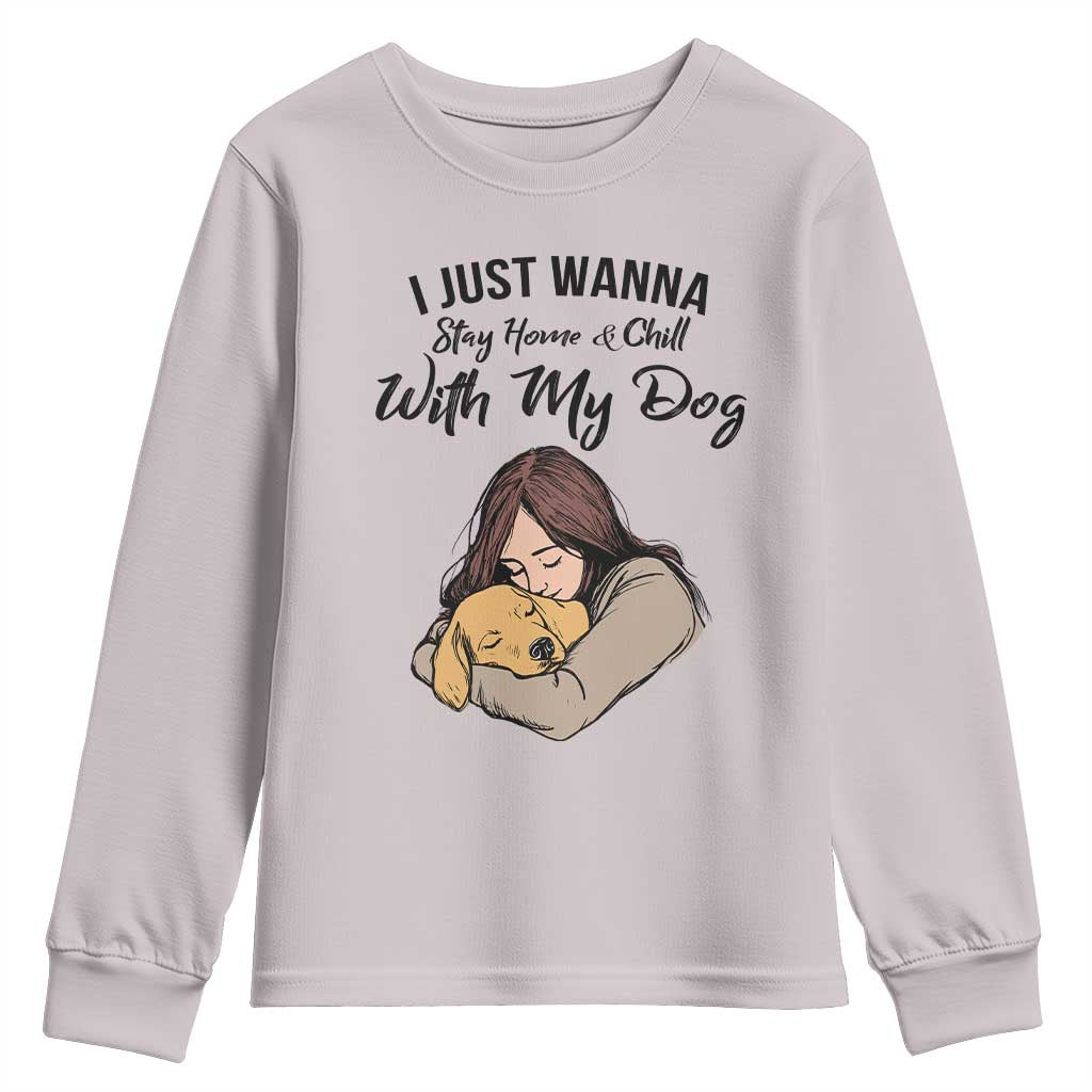 Funny Dog Lover Youth Sweatshirt I Just Wanna Stay Home With My Dog - Wonder Print Shop