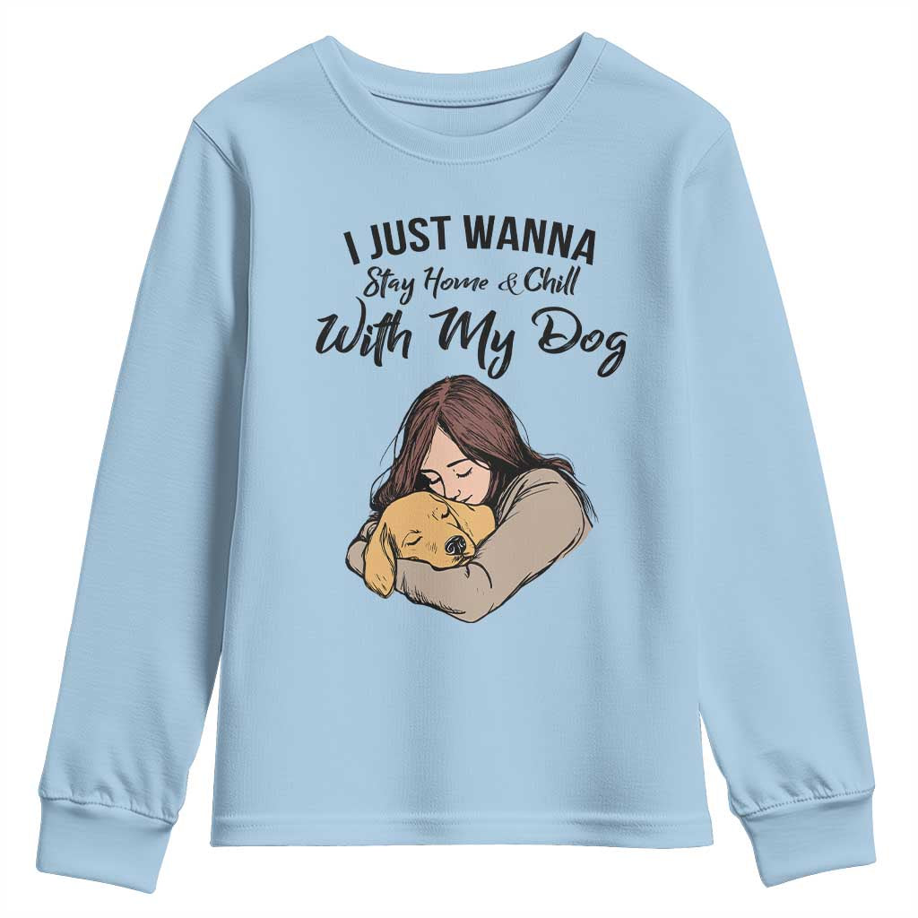Funny Dog Lover Youth Sweatshirt I Just Wanna Stay Home With My Dog - Wonder Print Shop