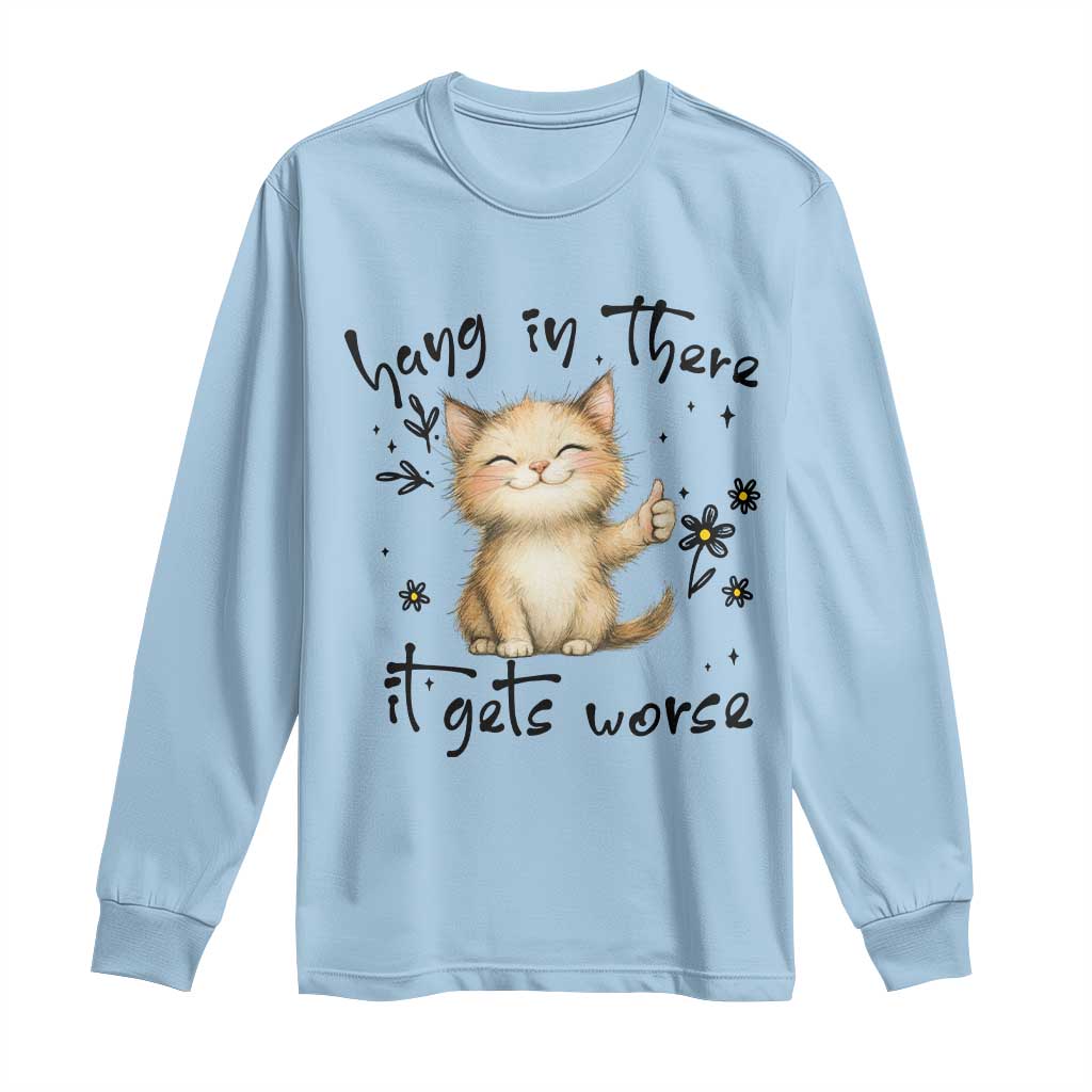 Hang In There It Gets Worse Long Sleeve Shirt Cat Lover - Wonder Print Shop