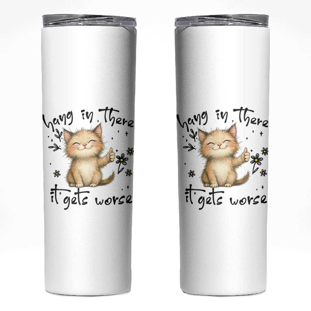 Hang In There It Gets Worse Skinny Tumbler Cat Lover