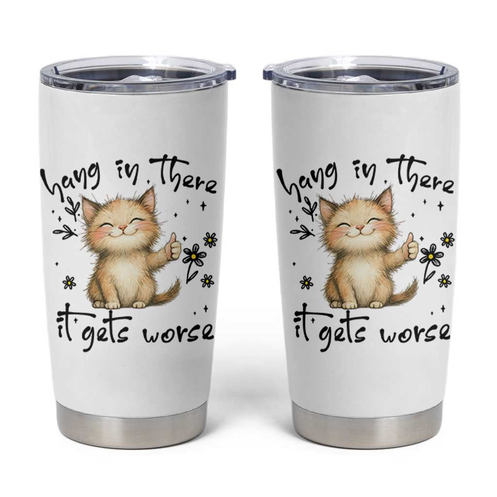 Hang In There It Gets Worse Tumbler Cup Cat Lover