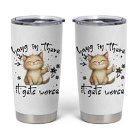 Hang In There It Gets Worse Tumbler Cup Cat Lover