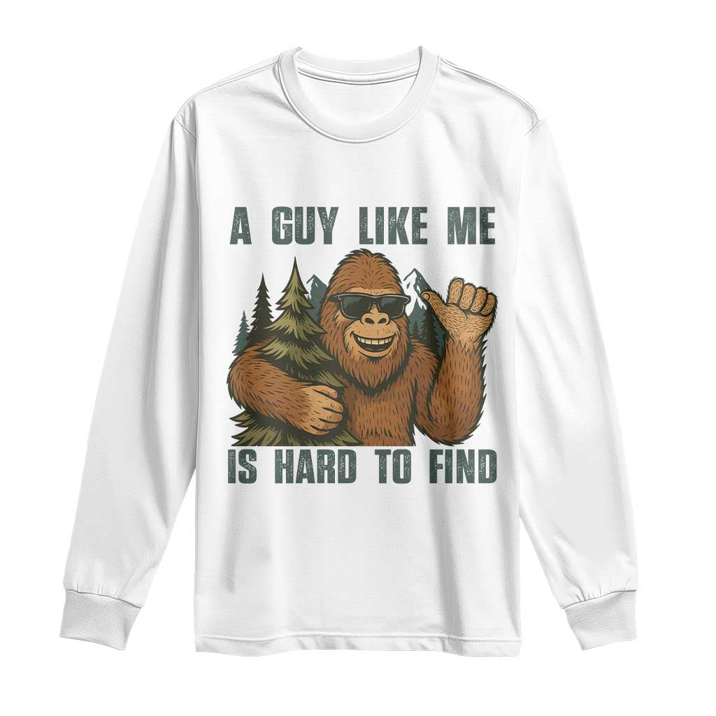 Funny Bigfoot Gift Long Sleeve Shirt A Guy Like Me Is Hard To Find - Wonder Print Shop