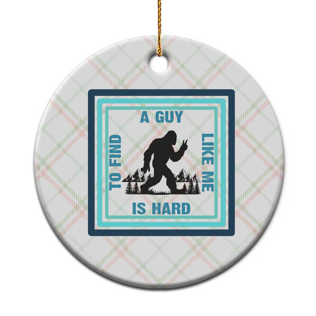 Bigfoot Lover Gift Ceramic Ornament A Guy Like Me Is Hard To Find - Wonder Print Shop