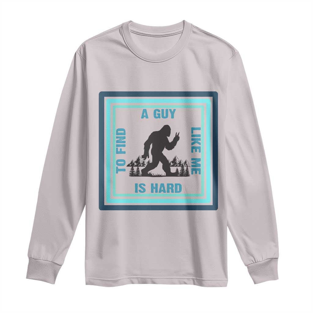 Bigfoot Lover Gift Long Sleeve Shirt A Guy Like Me Is Hard To Find - Wonder Print Shop