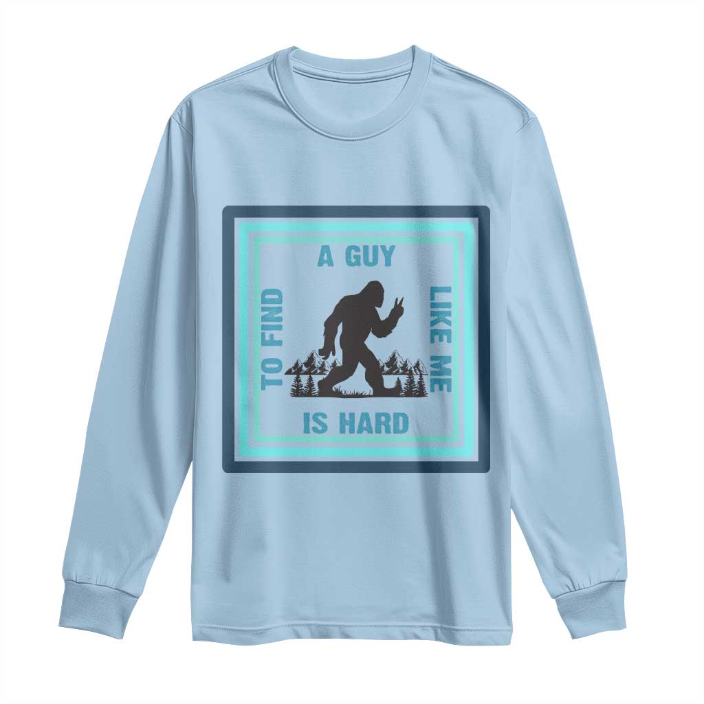 Bigfoot Lover Gift Long Sleeve Shirt A Guy Like Me Is Hard To Find - Wonder Print Shop