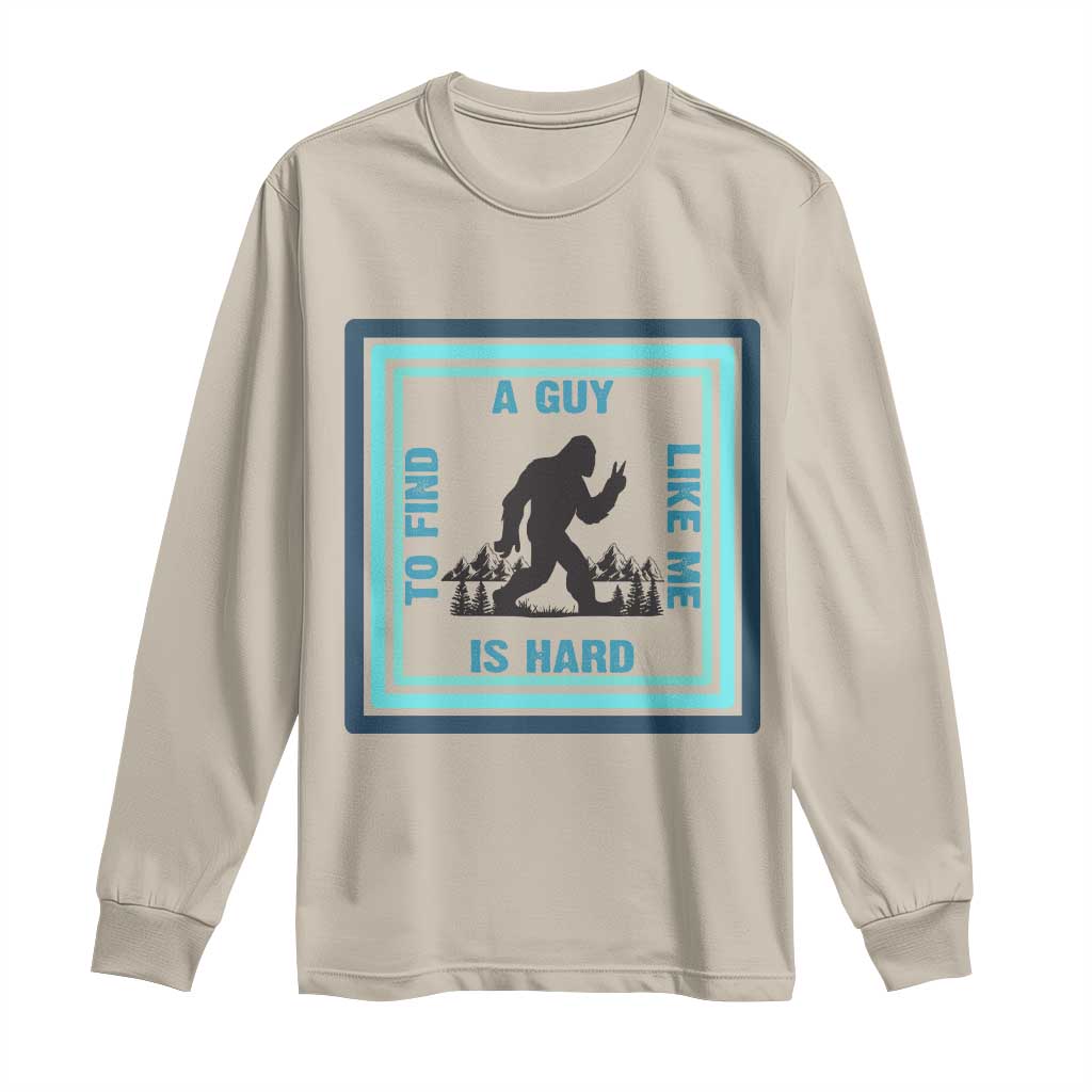 Bigfoot Lover Gift Long Sleeve Shirt A Guy Like Me Is Hard To Find - Wonder Print Shop