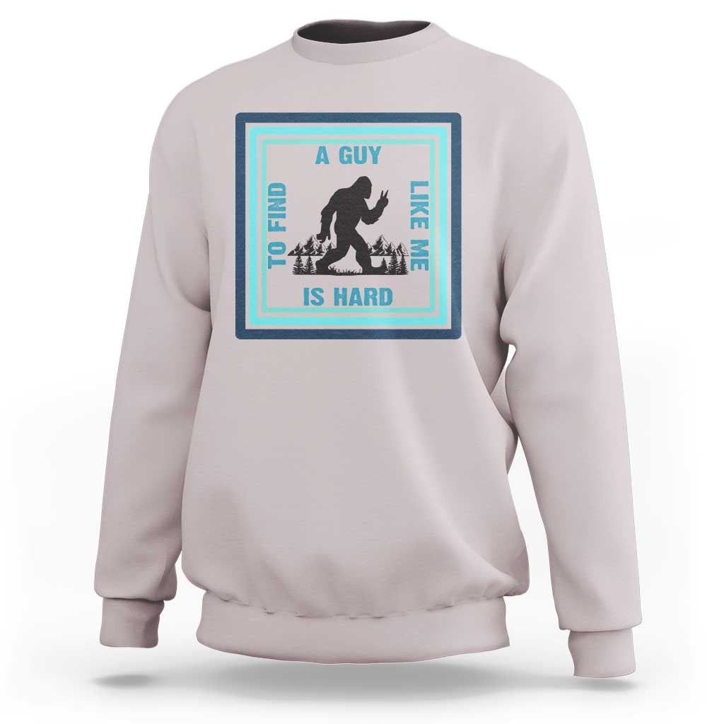 Bigfoot Lover Gift Sweatshirt A Guy Like Me Is Hard To Find - Wonder Print Shop