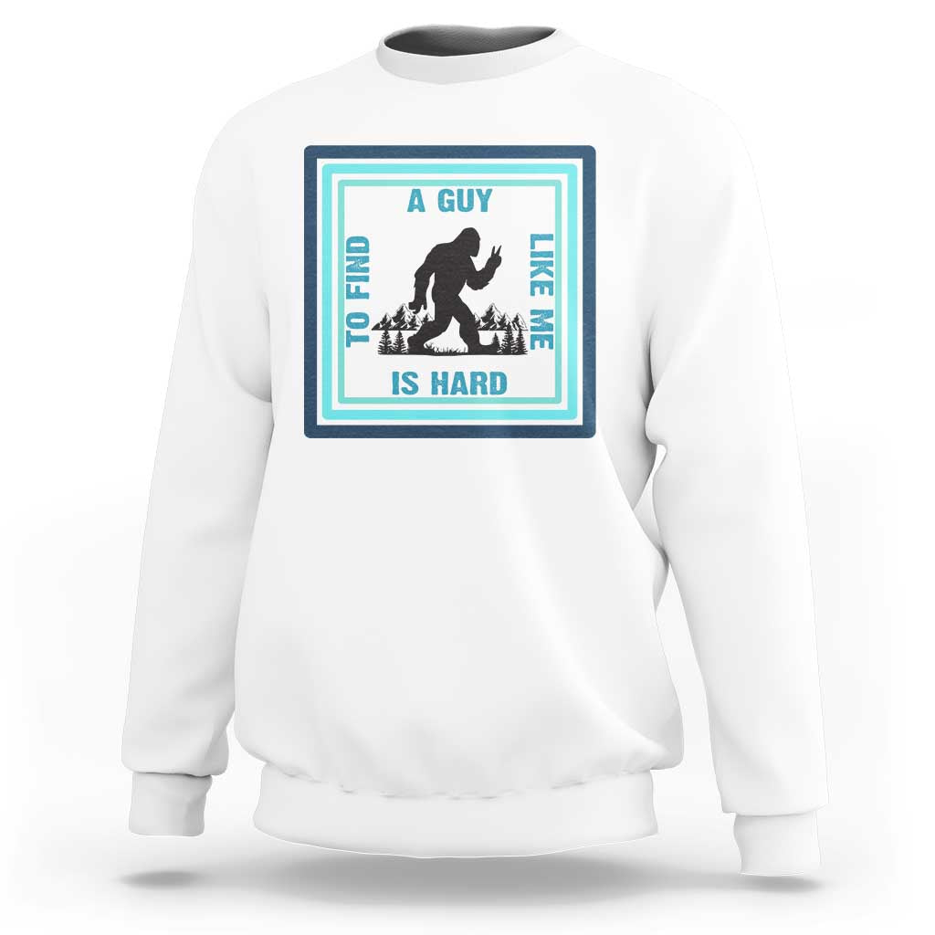 Bigfoot Lover Gift Sweatshirt A Guy Like Me Is Hard To Find - Wonder Print Shop