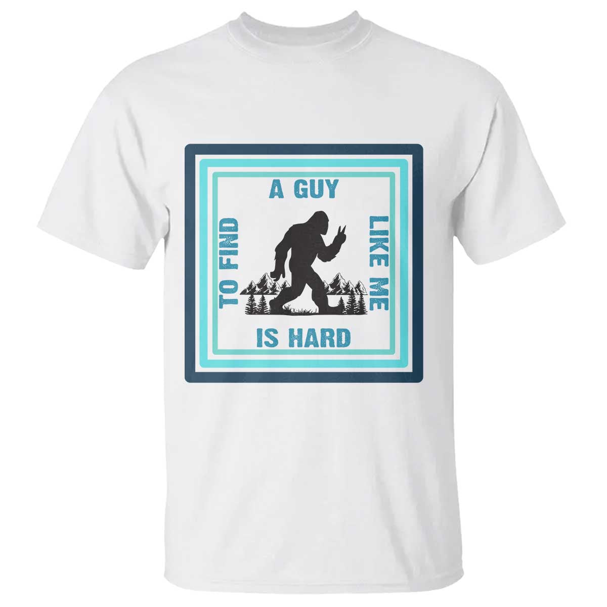 Bigfoot Lover Gift T Shirt A Guy Like Me Is Hard To Find - Wonder Print Shop