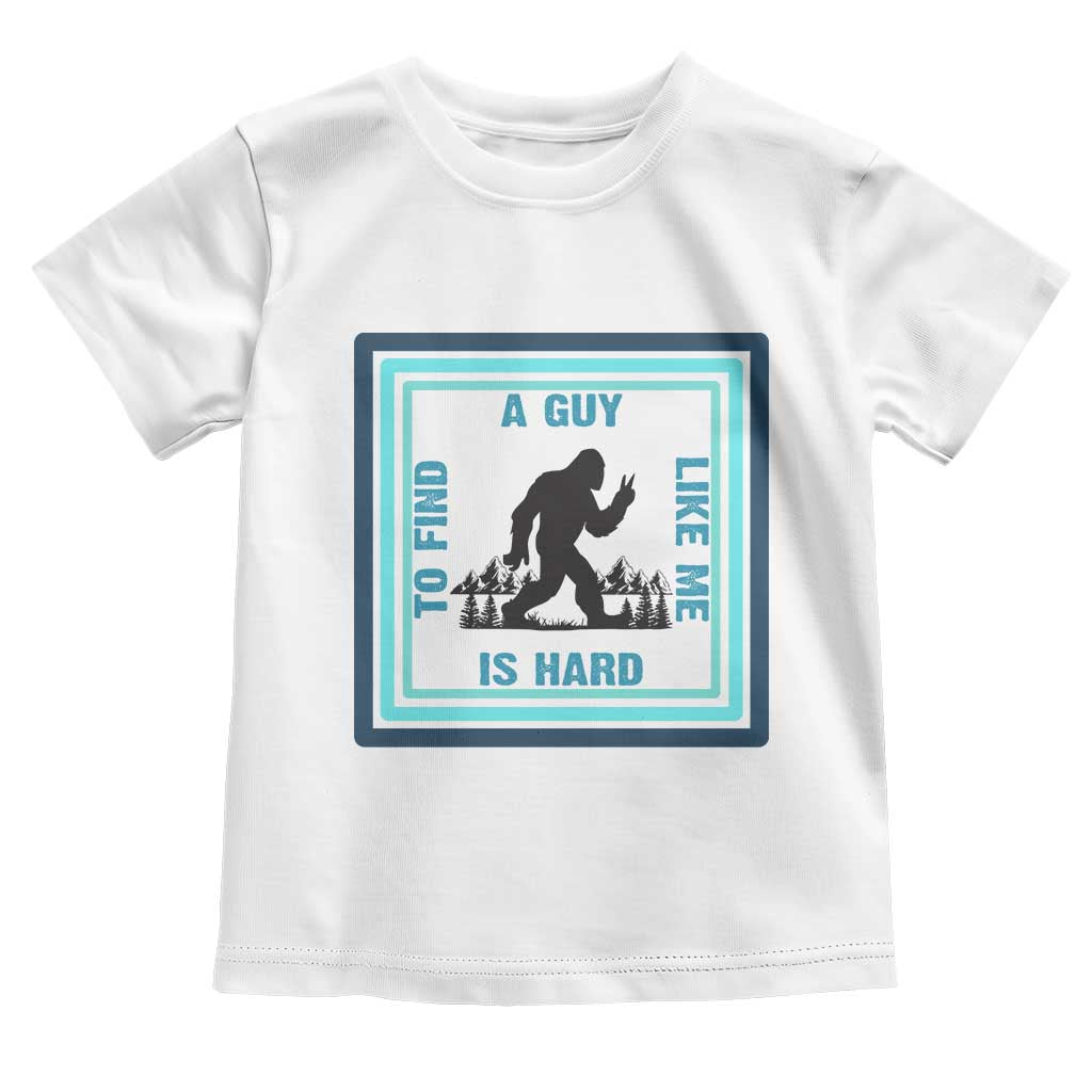 Bigfoot Lover Gift Toddler T Shirt A Guy Like Me Is Hard To Find - Wonder Print Shop